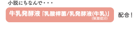 小説にちなんで牛乳発酵液「乳酸桿菌／乳発酵液（牛乳）」（保湿成分）配合！）