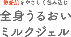 敏感肌をやさしく包み込む全身うるおいミルクジェル