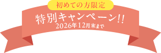 はじめての方限定特別キャンペーン!!2026年12月末まで